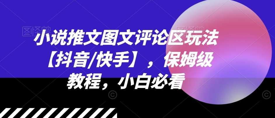小说推文图文评论区玩法【抖音/快手】,保姆级教程,小白必看网创吧-网创项目资源站-副业项目-创业项目-搞钱项目网创吧