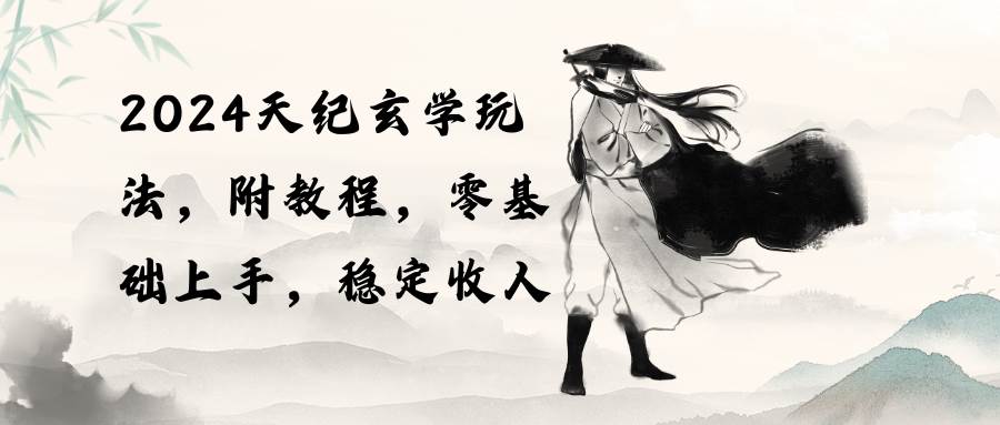 (10239期)2024天纪玄学玩法,零基础上手,稳定收入(教程+工具)网创吧-网创项目资源站-副业项目-创业项目-搞钱项目网创吧