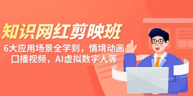 (9302期)知识 网红剪映班,6大应用 场景全学到,情境动画,囗播视频,AI虚拟数字人网创吧-网创项目资源站-副业项目-创业项目-搞钱项目网创吧