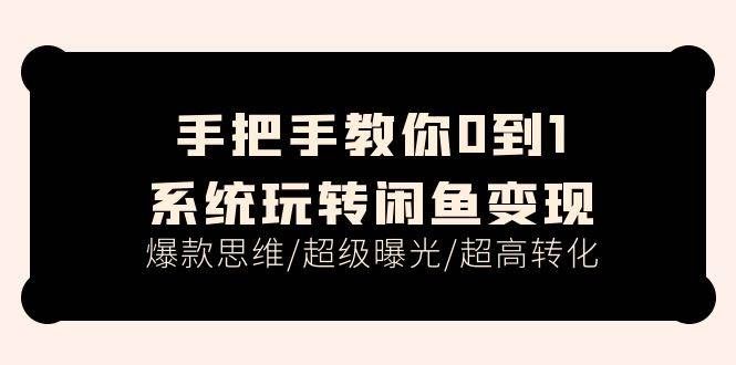 (11459期)手把手教你0到1系统玩转闲鱼变现,爆款思维/超级曝光/超高转化(15节课)网创吧-网创项目资源站-副业项目-创业项目-搞钱项目网创吧