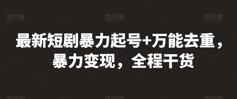 最新短剧暴力起号+万能去重,暴力变现,全程干货【揭秘】网创吧-网创项目资源站-副业项目-创业项目-搞钱项目网创吧