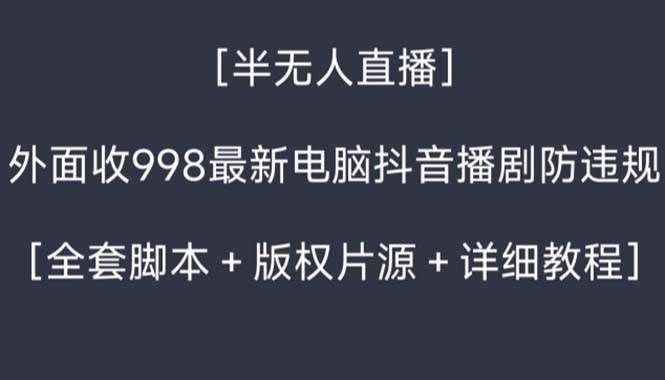 (8701期)外面收998新半无人直播电脑抖音播剧防违规【全套脚本+版权片源+详细教程】网创吧-网创项目资源站-副业项目-创业项目-搞钱项目网创吧