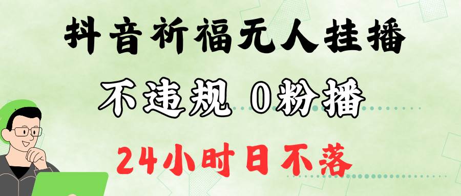 抖音最新祈福无人挂播,单日撸音浪收2万+0粉手机可开播,新手小白一看就会网创吧-网创项目资源站-副业项目-创业项目-搞钱项目网创吧