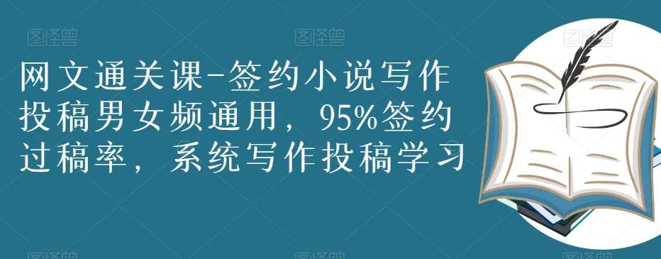 网文通关课-签约小说写作投稿男女频通用,95%签约过稿率,系统写作投稿学习网创吧-网创项目资源站-副业项目-创业项目-搞钱项目网创吧