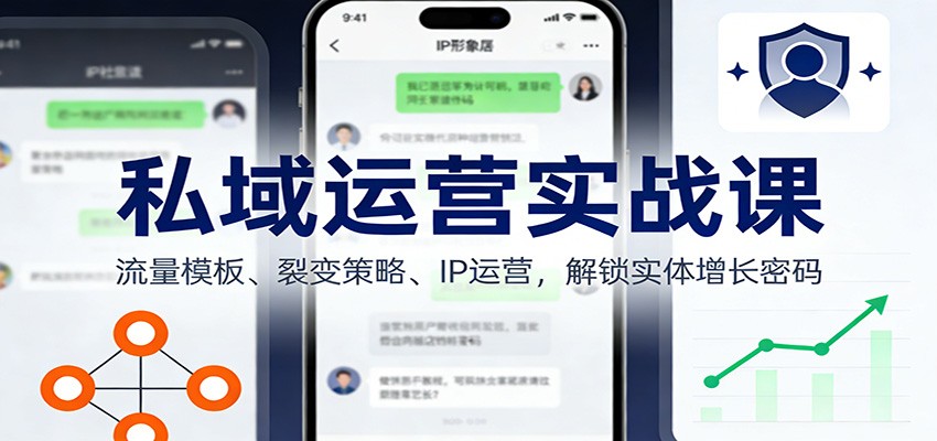 私域运营实战课：流量模板、裂变策略、 IP运营，解锁实体增长密码网创吧-网创项目资源站-副业项目-创业项目-搞钱项目网创吧