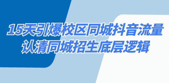 (8813期)15天引爆校区 同城抖音流量,认清同城招生底层逻辑网创吧-网创项目资源站-副业项目-创业项目-搞钱项目网创吧