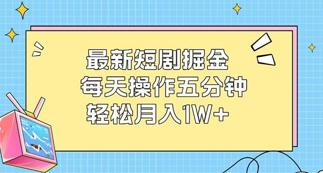 （12692期）最新短剧掘金：每天操作五分钟，轻松月入1W+网创吧-网创项目资源站-副业项目-创业项目-搞钱项目网创吧