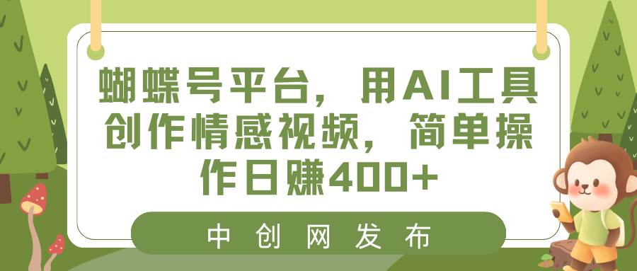 (8650期)蝴蝶号平台,用AI工具创作情感视频,简单操作日赚400+网创吧-网创项目资源站-副业项目-创业项目-搞钱项目网创吧