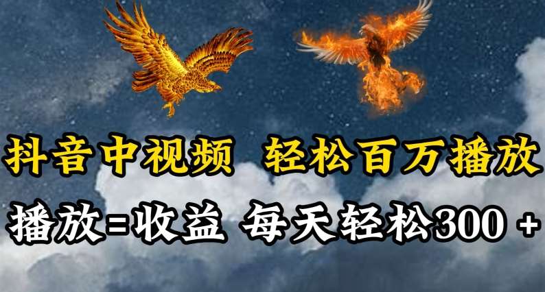 抖音中视频轻松百万播放,有播放就有收益,每天轻松两三张【揭秘】网创吧-网创项目资源站-副业项目-创业项目-搞钱项目网创吧