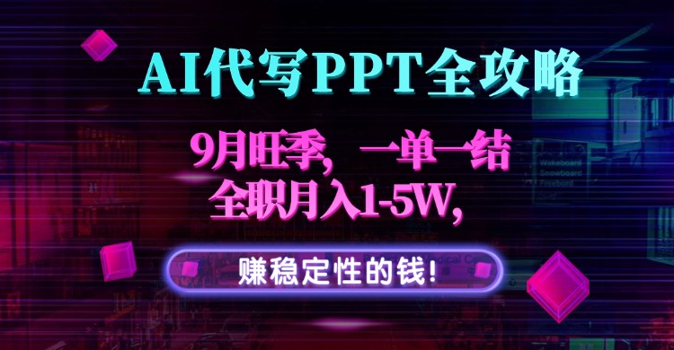 AI代写PPT全攻略,9月旺季,一单一结,全职月入1-5W,赚稳定性的钱!网创吧-网创项目资源站-副业项目-创业项目-搞钱项目网创吧