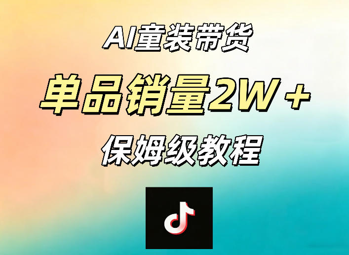 AI童装带货赛道,一部手机就可以操作,单品销量2w+【手把手教程】网创吧-网创项目资源站-副业项目-创业项目-搞钱项目网创吧