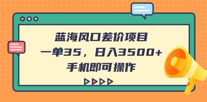 (14164期)蓝海风口差价项目,一单35,日入3500+,手机即可操作网创吧-网创项目资源站-副业项目-创业项目-搞钱项目网创吧