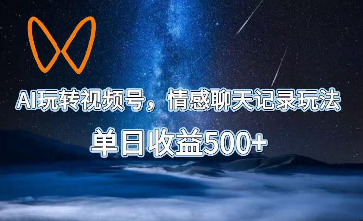 AI玩转视频号,情感聊天记录玩法,单日收益500+【揭秘】网创吧-网创项目资源站-副业项目-创业项目-搞钱项目网创吧