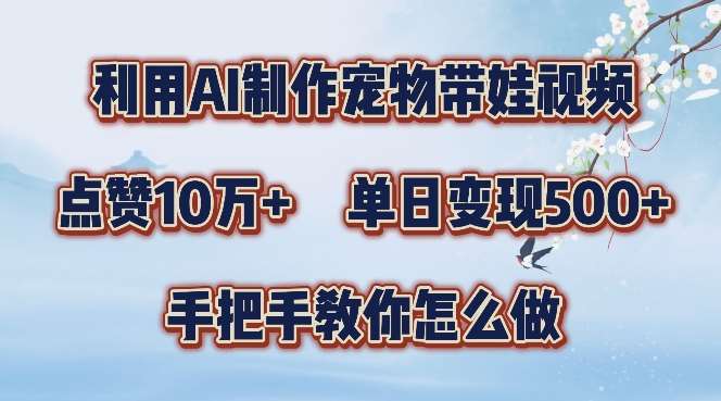 利用AI制作宠物带娃视频，轻松涨粉，点赞10万+，单日变现三位数，手把手教你怎么做【揭秘】网创吧-网创项目资源站-副业项目-创业项目-搞钱项目网创吧