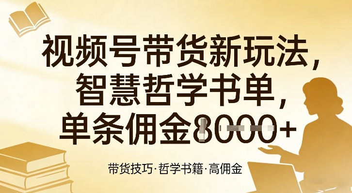 视频号带货新玩法,智慧哲学书单,单条佣金1k+网创吧-网创项目资源站-副业项目-创业项目-搞钱项目网创吧