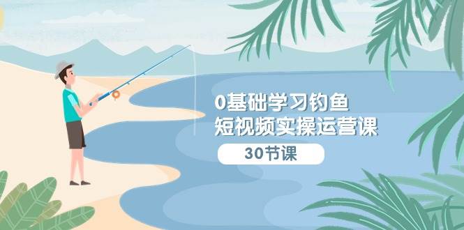 (9672期)0基础学习钓鱼短视频实操运营课:认知篇/定位篇/工具篇/内容篇/运营篇网创吧-网创项目资源站-副业项目-创业项目-搞钱项目网创吧