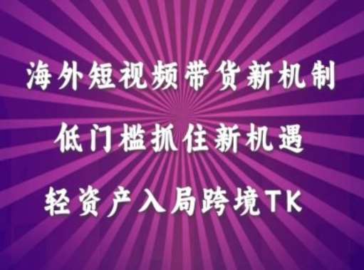 海外短视频Tiktok带货新机制,低门槛抓住新机遇,轻资产入局跨境TK网创吧-网创项目资源站-副业项目-创业项目-搞钱项目网创吧