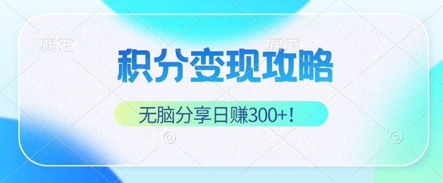 （12781期）积分变现攻略 带你实现稳健睡后收入，只需无脑分享日赚300+网创吧-网创项目资源站-副业项目-创业项目-搞钱项目网创吧