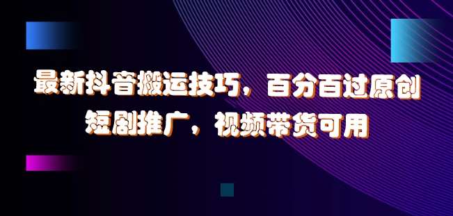 最新抖音搬运技巧,百分百过原创,短剧推广,视频带货可用【揭秘】网创吧-网创项目资源站-副业项目-创业项目-搞钱项目网创吧