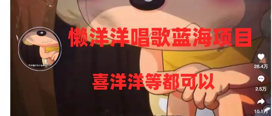 (8026期)懒洋洋唱歌蓝海项目,单条作品上10+点赞,变现稳定/快(教程+工具)网创吧-网创项目资源站-副业项目-创业项目-搞钱项目网创吧
