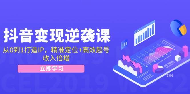 抖音变现逆袭课:从0到1打造IP,精准定位+高效起号,收入倍增网创吧-网创项目资源站-副业项目-创业项目-搞钱项目网创吧