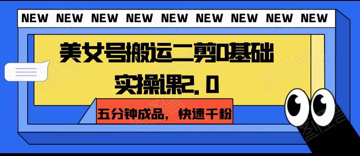 美女号搬运二剪0基础实操课2.0,五分钟成品,快速千粉网创吧-网创项目资源站-副业项目-创业项目-搞钱项目网创吧