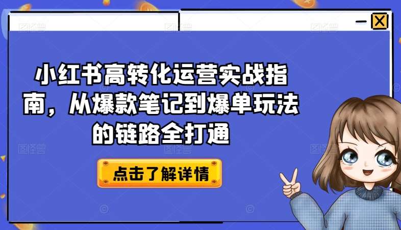 小红书高转化运营实战指南,从爆款笔记到爆单玩法的链路全打通网创吧-网创项目资源站-副业项目-创业项目-搞钱项目网创吧