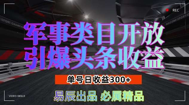 军事类目开放引爆头条收益,单号日入3张,新手也能轻松实现收益暴涨【揭秘】网创吧-网创项目资源站-副业项目-创业项目-搞钱项目网创吧