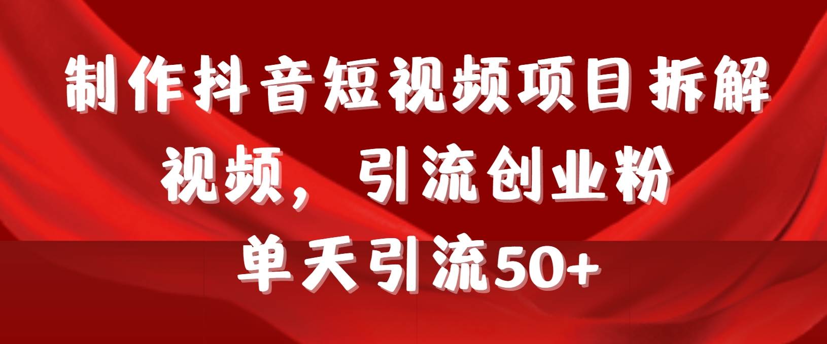 (9218期)制作抖音短视频项目拆解视频引流创业粉,一天引流50+教程+工具+素材网创吧-网创项目资源站-副业项目-创业项目-搞钱项目网创吧