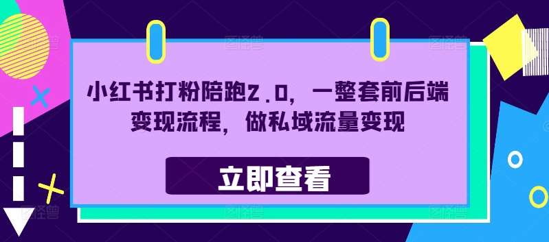 小红书打粉陪跑2.0,一整套前后端变现流程,做私域流量变现网创吧-网创项目资源站-副业项目-创业项目-搞钱项目网创吧
