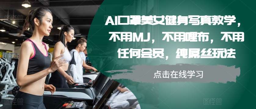 AI口罩美女健身写真教学,不用MJ,不用哩布,不用任何会员,纯屌丝玩法网创吧-网创项目资源站-副业项目-创业项目-搞钱项目网创吧