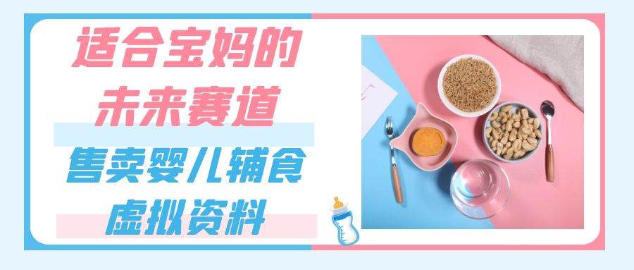 适合宝妈的未来赛道,售卖婴儿辅食虚拟资料,一份9.9-69.9元闭眼赚钱网创吧-网创项目资源站-副业项目-创业项目-搞钱项目网创吧