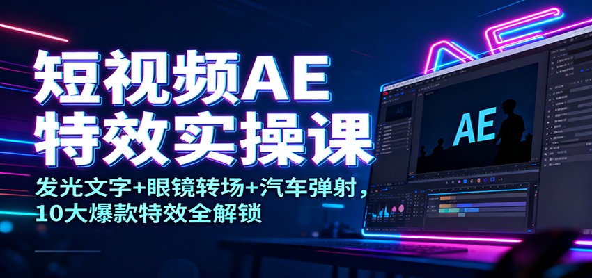短视频AE特效实操课：发光文字+眼镜转场+汽车弹射，10大爆款特效全解锁网创吧-网创项目资源站-副业项目-创业项目-搞钱项目网创吧