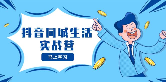 (8144期)抖音同城生活实战营,抓住抖音本地生活风口,让你的生意逆风翻盘网创吧-网创项目资源站-副业项目-创业项目-搞钱项目网创吧