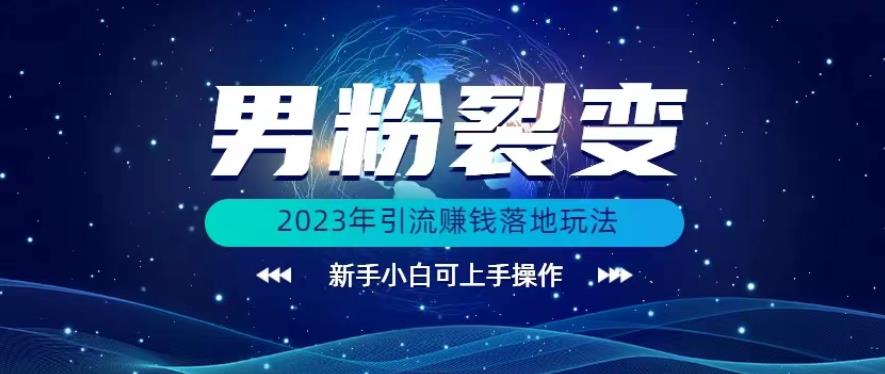 (价值1980)2023年最新男粉裂变引流赚钱落地玩法,新手小白可上手操作【揭秘】网创吧-网创项目资源站-副业项目-创业项目-搞钱项目网创吧