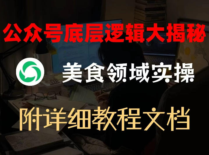 公众号底层逻辑大揭秘,重美食领域实操,附赠详细文档网创吧-网创项目资源站-副业项目-创业项目-搞钱项目网创吧