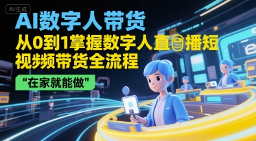 AI数字人带货,从0到1掌握数字人直播短视频带货全流程,在家就能做网创吧-网创项目资源站-副业项目-创业项目-搞钱项目网创吧