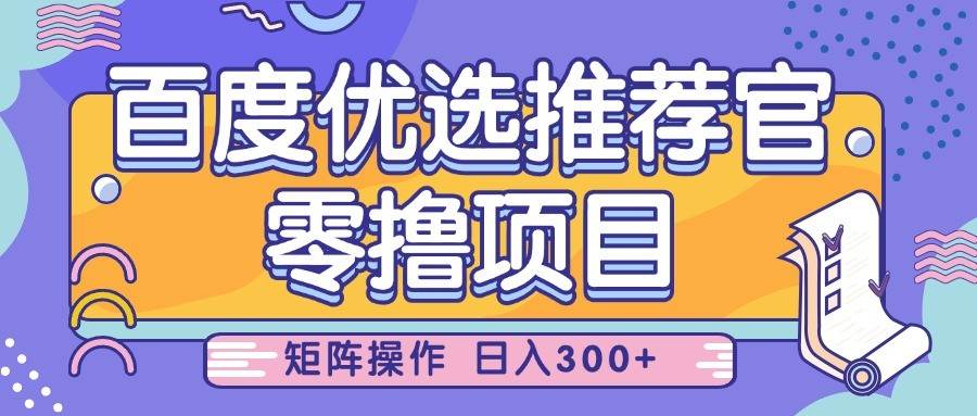 百度优选推荐官,零撸项目,简单好操作,小白也可轻松上手,矩阵操作,日入300+网创吧-网创项目资源站-副业项目-创业项目-搞钱项目网创吧