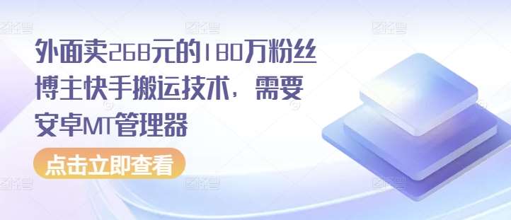 外面卖268元的180万粉丝博主快手搬运技术,需要安卓MT管理器网创吧-网创项目资源站-副业项目-创业项目-搞钱项目网创吧