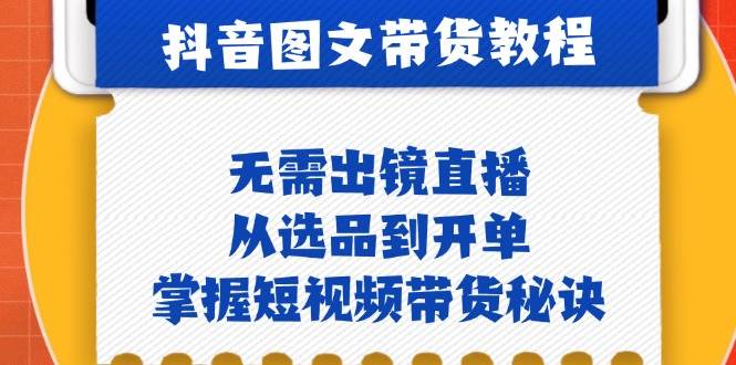 (12858期)抖音图文&带货实操:无需出镜直播,从选品到开单,掌握短视频带货秘诀网创吧-网创项目资源站-副业项目-创业项目-搞钱项目网创吧