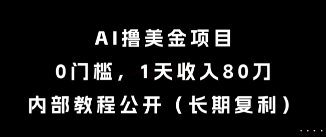 AI撸美金项目,0门槛,1天收入80刀,内部教程公开(长期复利)【揭秘】网创吧-网创项目资源站-副业项目-创业项目-搞钱项目网创吧