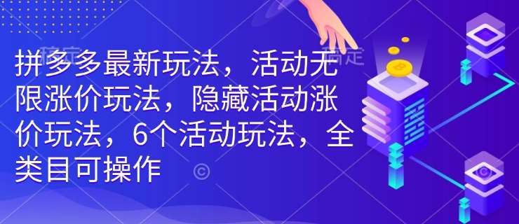 拼多多最新玩法,活动无限涨价玩法,隐藏活动涨价玩法,6个活动玩法,全类目可操作网创吧-网创项目资源站-副业项目-创业项目-搞钱项目网创吧