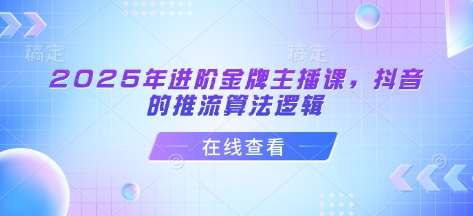 2025年进阶金牌主播课,抖音的推流算法逻辑网创吧-网创项目资源站-副业项目-创业项目-搞钱项目网创吧