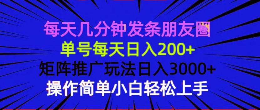 (13919期)每天几分钟发条朋友圈 单号每天日入200+ 矩阵推广玩法日入3000+ 操作简...网创吧-网创项目资源站-副业项目-创业项目-搞钱项目网创吧