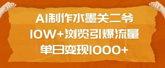 AI制作水墨关二爷,10W+浏览引爆流量,单日变现1k网创吧-网创项目资源站-副业项目-创业项目-搞钱项目网创吧
