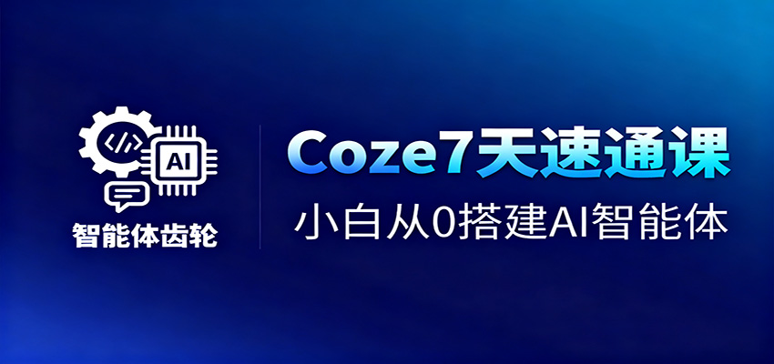 Coze7天速通课，小白从0搭建AI智能体+短视频工作流网创吧-网创项目资源站-副业项目-创业项目-搞钱项目网创吧