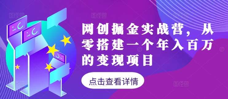 网创掘金实战营,从零搭建一个年入百万的变现项目(持续更新)网创吧-网创项目资源站-副业项目-创业项目-搞钱项目网创吧