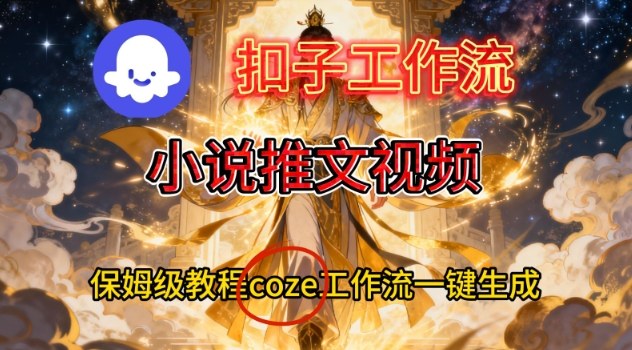 Coze扣子智能体工作流一键生成小说推文视频,保姆级搭建教学网创吧-网创项目资源站-副业项目-创业项目-搞钱项目网创吧