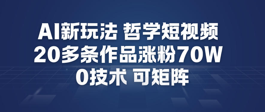 AI新玩法哲学短视频制作教学,20多条作品涨粉70W,0成本赛道,可矩阵网创吧-网创项目资源站-副业项目-创业项目-搞钱项目网创吧