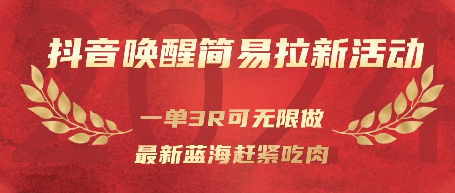 抖音唤醒简易拉新活动，一单3R可无限做、最新蓝海赶紧吃肉网创吧-网创项目资源站-副业项目-创业项目-搞钱项目网创吧